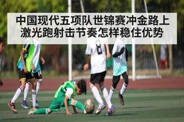 中国现代五项队世锦赛冲金路上 激光跑射击节奏怎样稳住优势